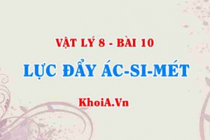 Công thức tính lực đẩy Acsimet, lực đẩy Acsimet là gì, xuất hiện khi nào, phụ thuộc vào các yếu tố nào? - Vật lý 8 bài 10